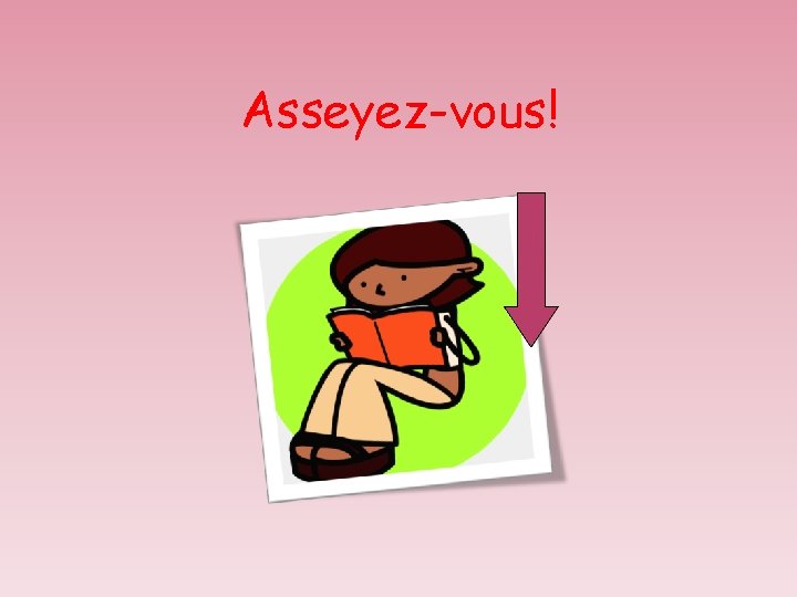 Asseyez-vous! 