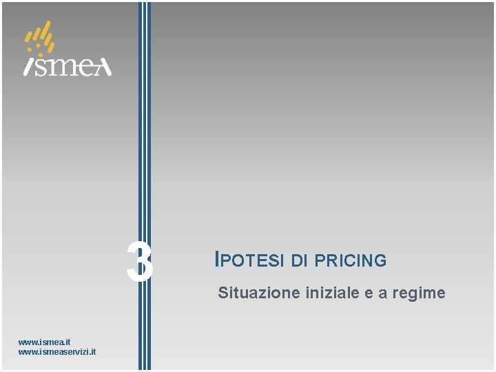 3 www. ismea. it www. ismeaservizi. it IPOTESI DI PRICING Situazione iniziale e a