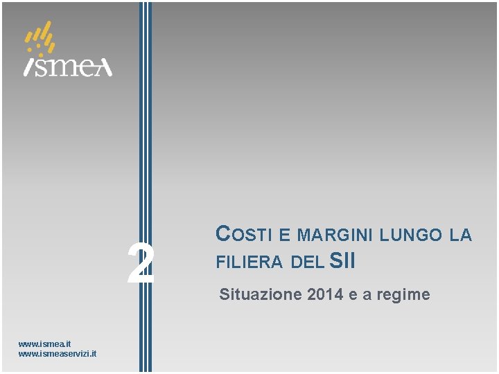 2 www. ismea. it www. ismeaservizi. it COSTI E MARGINI LUNGO LA FILIERA DEL