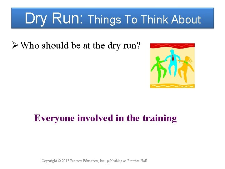 Dry Run: Things To Think About Ø Who should be at the dry run?