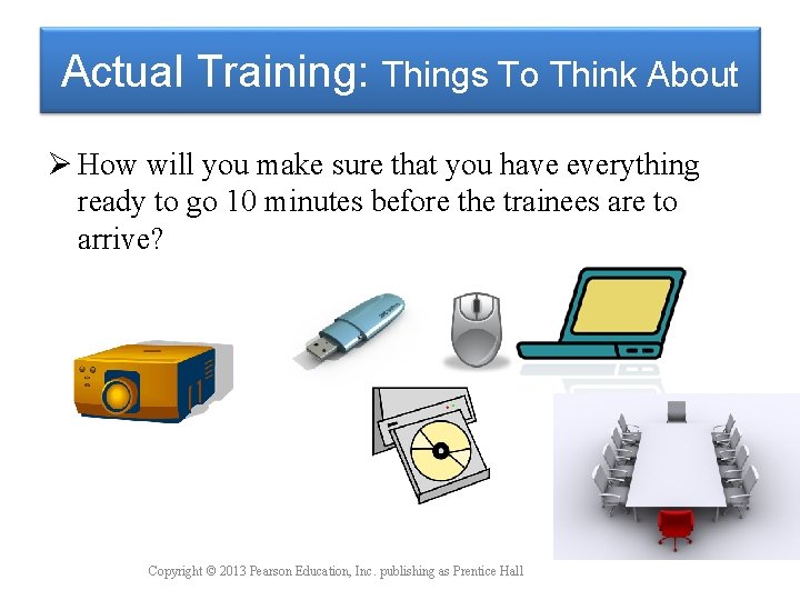 Actual Training: Things To Think About Ø How will you make sure that you