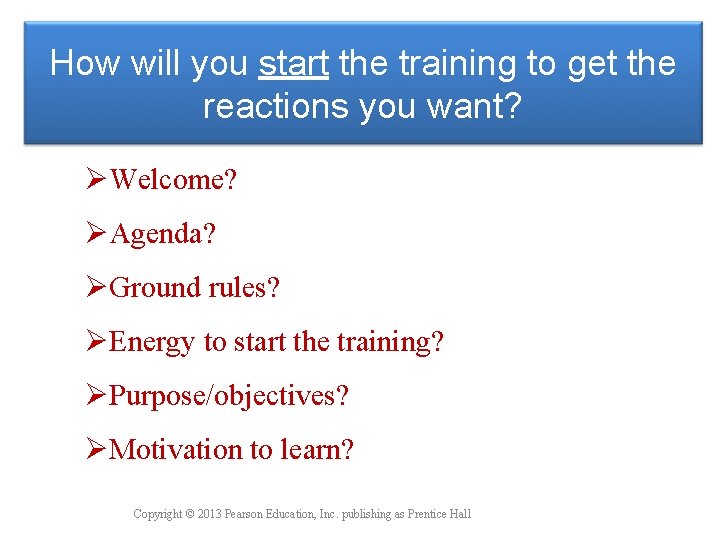 How will you start the training to get the reactions you want? ØWelcome? ØAgenda?
