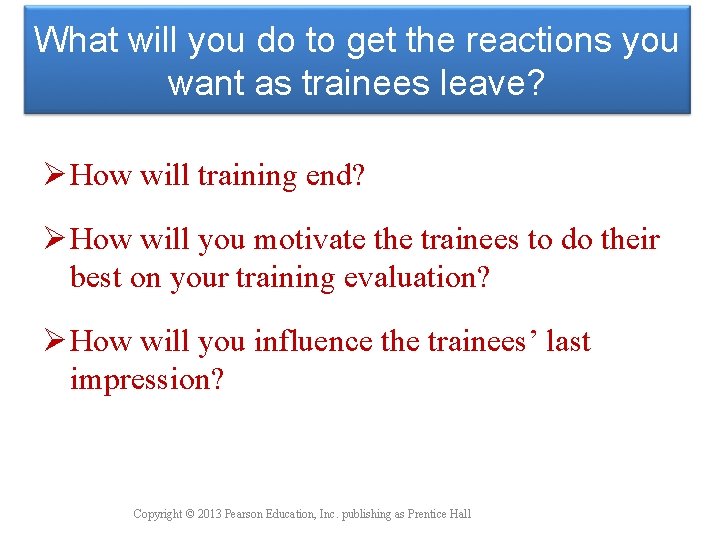 What will you do to get the reactions you want as trainees leave? Ø