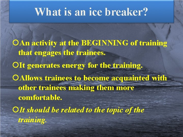 What is an ice breaker? An activity at the BEGINNING of training that engages