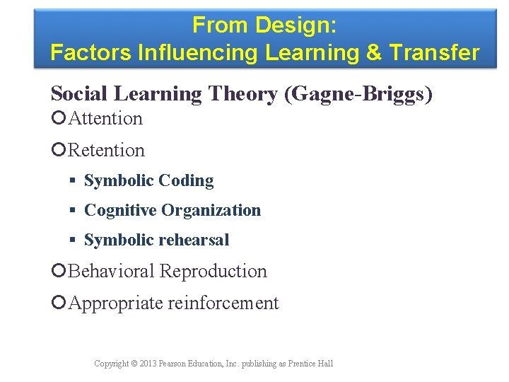 From Design: Factors Influencing Learning & Transfer Social Learning Theory (Gagne-Briggs) Attention Retention Symbolic
