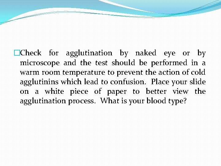�Check for agglutination by naked eye or by microscope and the test should be