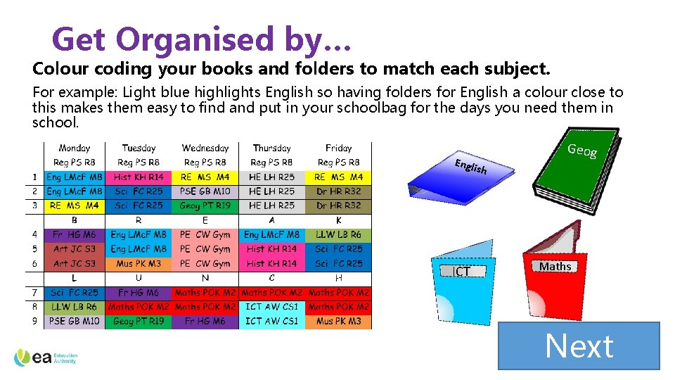 Get Organised by… Colour coding your books and folders to match each subject. For