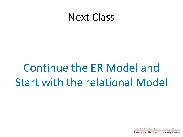 Next Class Continue the ER Model and Start with the relational Model 