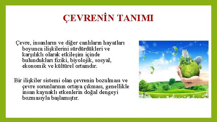 ÇEVRENİN TANIMI Çevre, insanların ve diğer canlıların hayatları boyunca ilişkilerini sürdürdükleri ve karşılıklı olarak