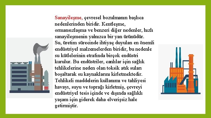 Sanayileşme, çevresel bozulmanın başlıca nedenlerinden biridir. Kentleşme, ormansızlaşma ve benzeri diğer nedenler, hızlı sanayileşmenin