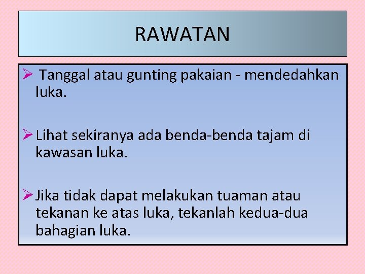 RAWATAN Ø Tanggal atau gunting pakaian - mendedahkan luka. Ø Lihat sekiranya ada benda-benda