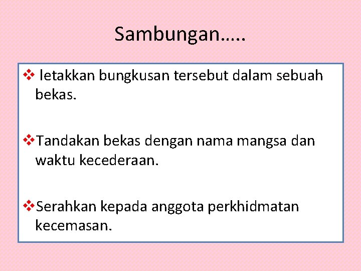 Sambungan…. . v letakkan bungkusan tersebut dalam sebuah bekas. v. Tandakan bekas dengan nama