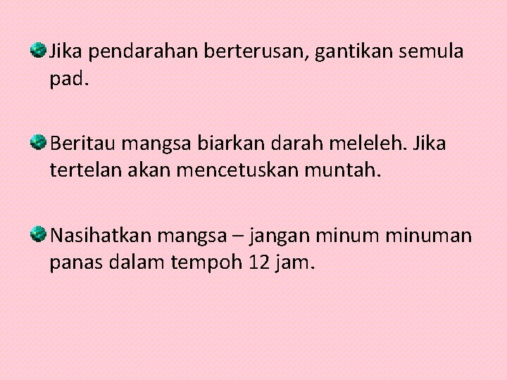 Jika pendarahan berterusan, gantikan semula pad. Beritau mangsa biarkan darah meleleh. Jika tertelan akan