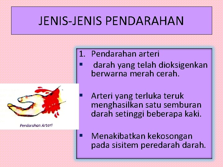 JENIS-JENIS PENDARAHAN 1. Pendarahan arteri § darah yang telah dioksigenkan berwarna merah cerah. §