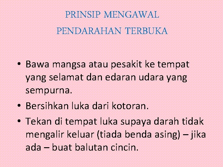 PRINSIP MENGAWAL PENDARAHAN TERBUKA • Bawa mangsa atau pesakit ke tempat yang selamat dan