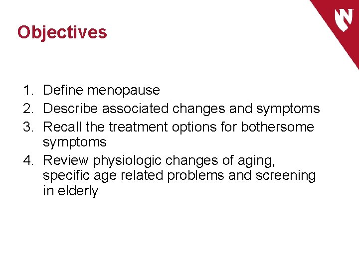 Objectives 1. Define menopause 2. Describe associated changes and symptoms 3. Recall the treatment