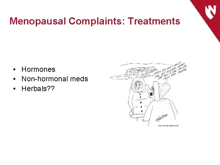 Menopausal Complaints: Treatments • Hormones • Non-hormonal meds • Herbals? ? 