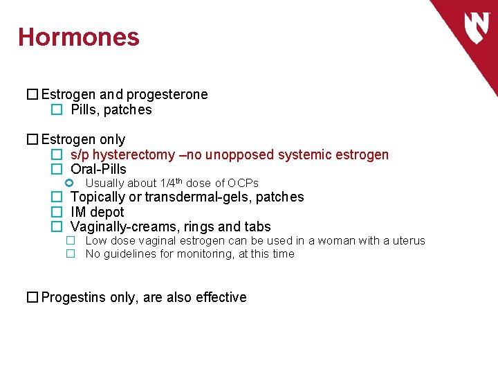 Hormones � Estrogen and progesterone � Pills, patches � Estrogen only � s/p hysterectomy