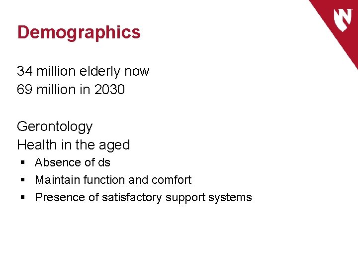 Demographics 34 million elderly now 69 million in 2030 Gerontology Health in the aged