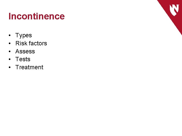 Incontinence • • • Types Risk factors Assess Tests Treatment 