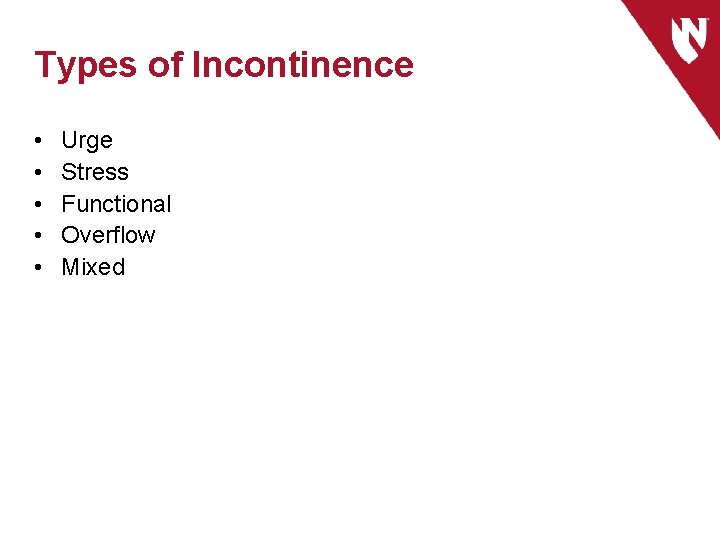 Types of Incontinence • • • Urge Stress Functional Overflow Mixed 