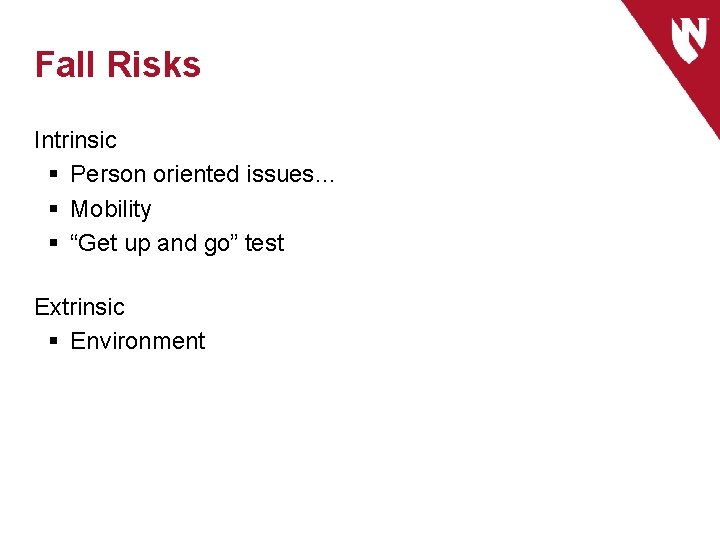 Fall Risks Intrinsic § Person oriented issues… § Mobility § “Get up and go”