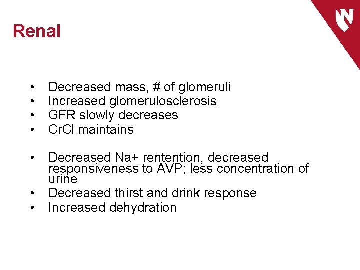 Renal • • Decreased mass, # of glomeruli Increased glomerulosclerosis GFR slowly decreases Cr.