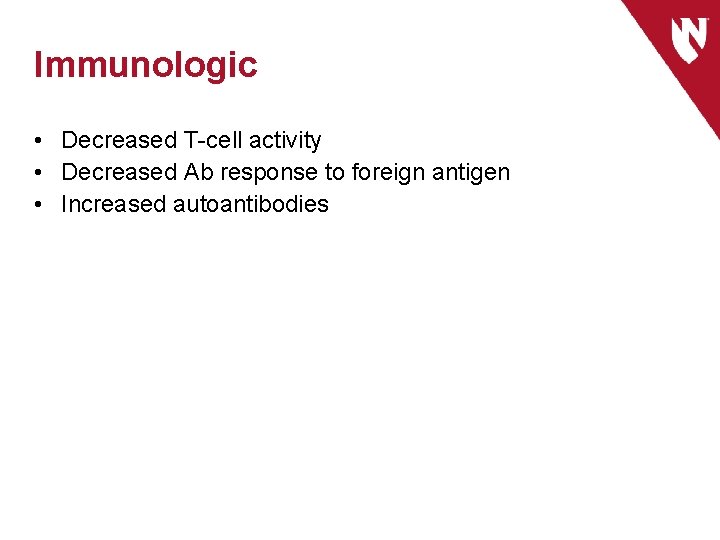 Immunologic • Decreased T-cell activity • Decreased Ab response to foreign antigen • Increased
