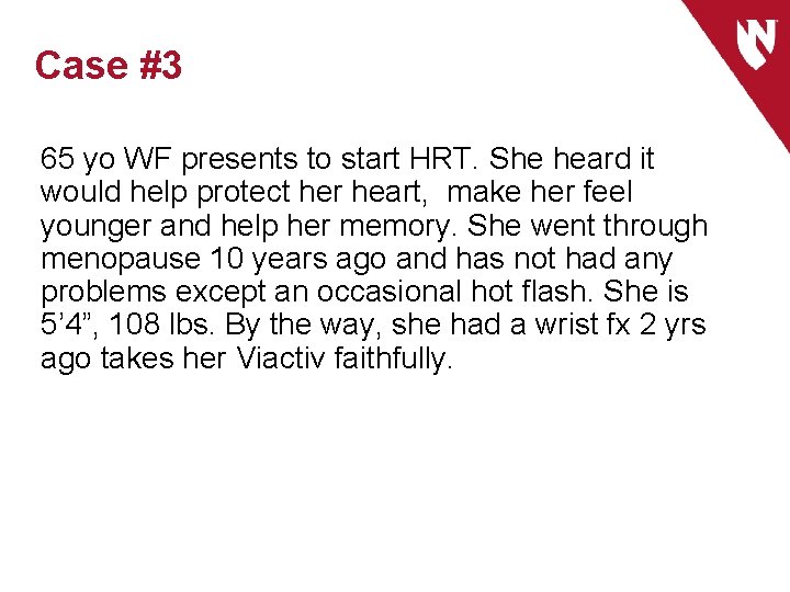 Case #3 65 yo WF presents to start HRT. She heard it would help