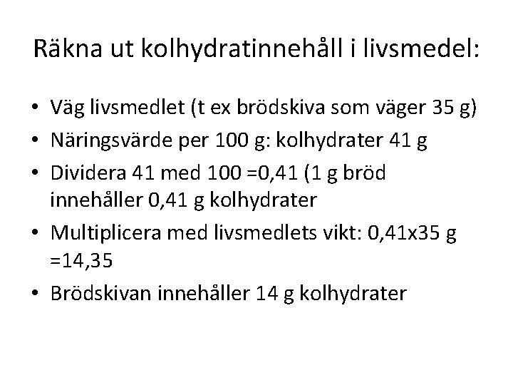 Räkna ut kolhydratinnehåll i livsmedel: • Väg livsmedlet (t ex brödskiva som väger 35