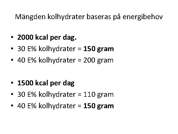 Mängden kolhydrater baseras på energibehov • 2000 kcal per dag. • 30 E% kolhydrater