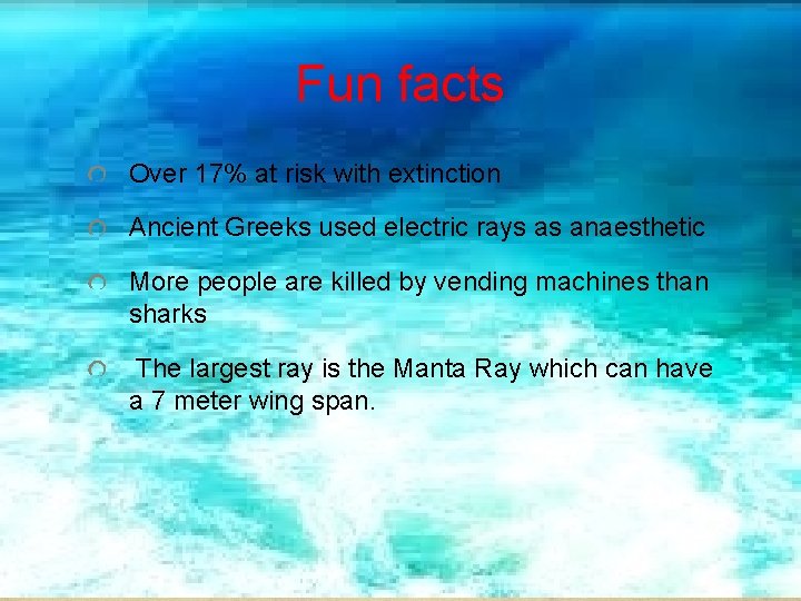 Fun facts Over 17% at risk with extinction Ancient Greeks used electric rays as