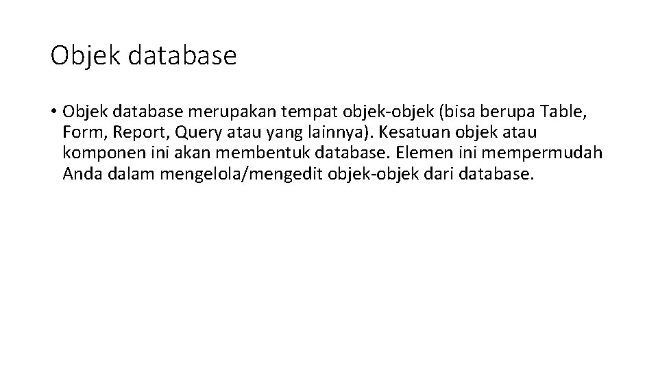 Objek database • Objek database merupakan tempat objek-objek (bisa berupa Table, Form, Report, Query