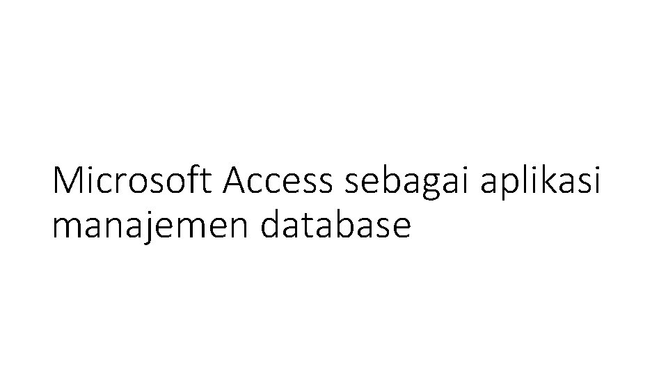 Microsoft Access sebagai aplikasi manajemen database 