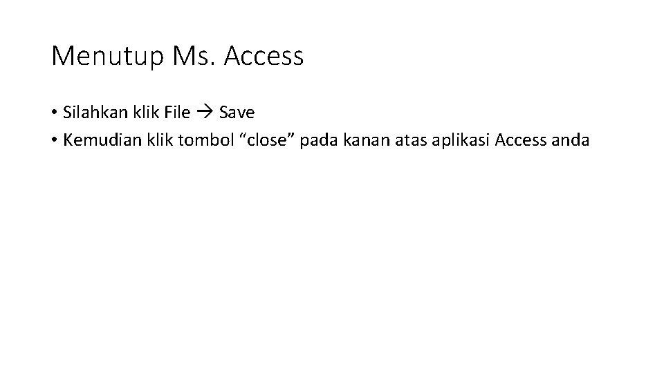 Menutup Ms. Access • Silahkan klik File Save • Kemudian klik tombol “close” pada