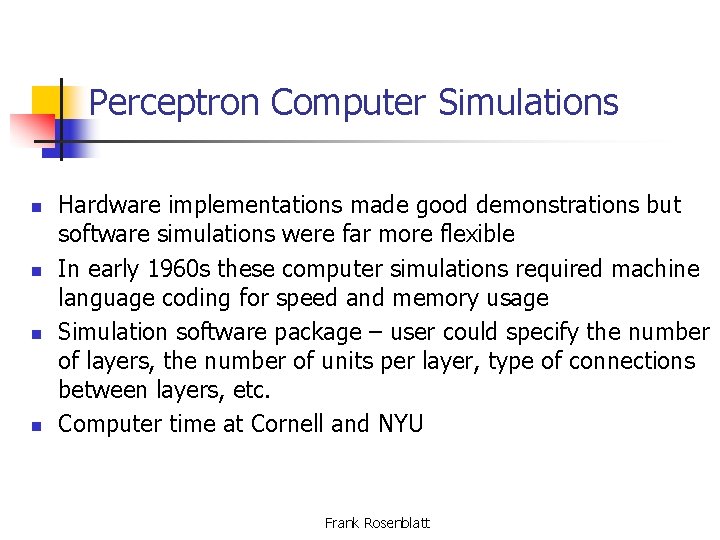 Perceptron Computer Simulations n n Hardware implementations made good demonstrations but software simulations were