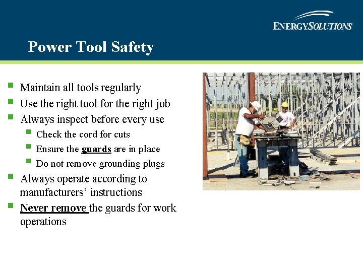 Power Tool Safety § § § Maintain all tools regularly Use the right tool