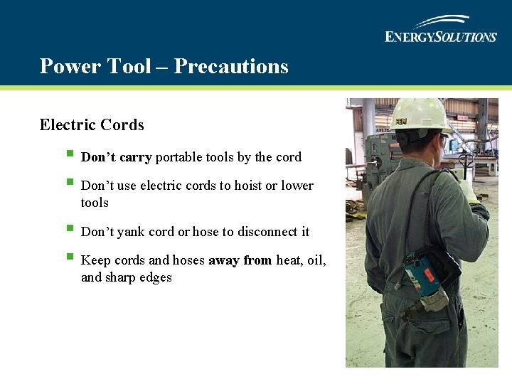 Power Tool – Precautions Electric Cords § Don’t carry portable tools by the cord