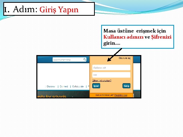 1. Adım: Giriş Yapın Masa üstüne erişmek için Kullanıcı adınızı ve Şifrenizi girin…. 