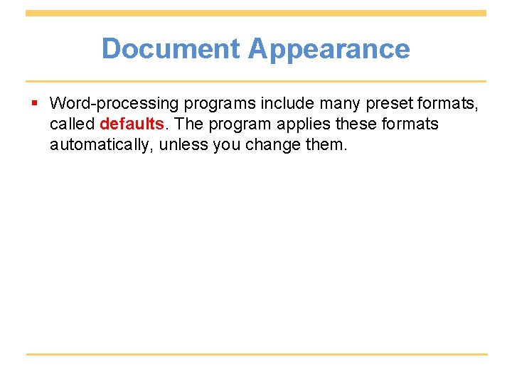 Document Appearance § Word-processing programs include many preset formats, called defaults. The program applies