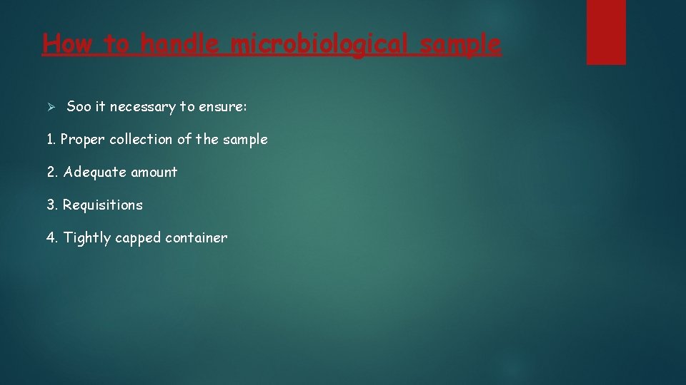 How to handle microbiological sample Ø Soo it necessary to ensure: 1. Proper collection