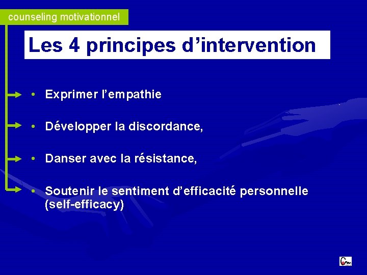 counseling motivationnel Les 4 principes d’intervention • Exprimer l’empathie • Développer la discordance, •