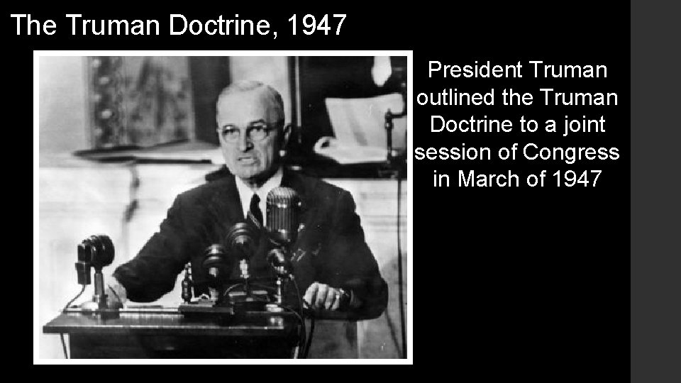 The Truman Doctrine, 1947 President Truman outlined the Truman Doctrine to a joint session