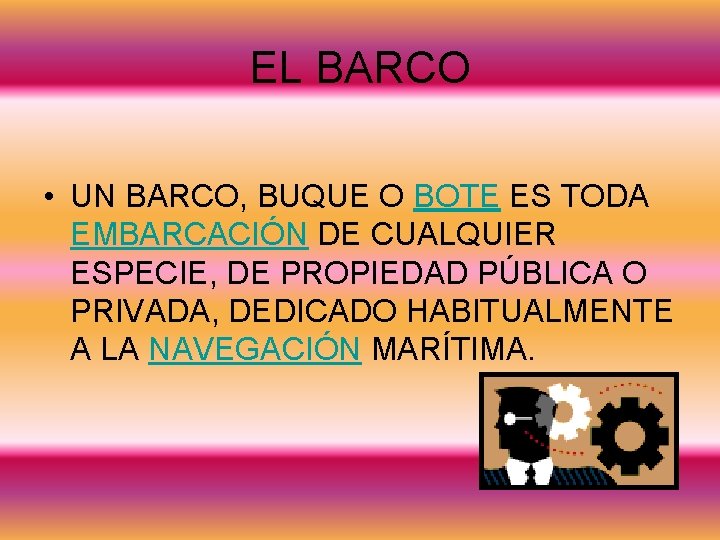 EL BARCO • UN BARCO, BUQUE O BOTE ES TODA EMBARCACIÓN DE CUALQUIER ESPECIE,