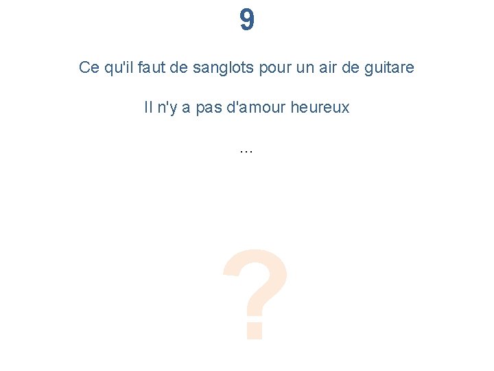 9 Ce qu'il faut de sanglots pour un air de guitare Il n'y a