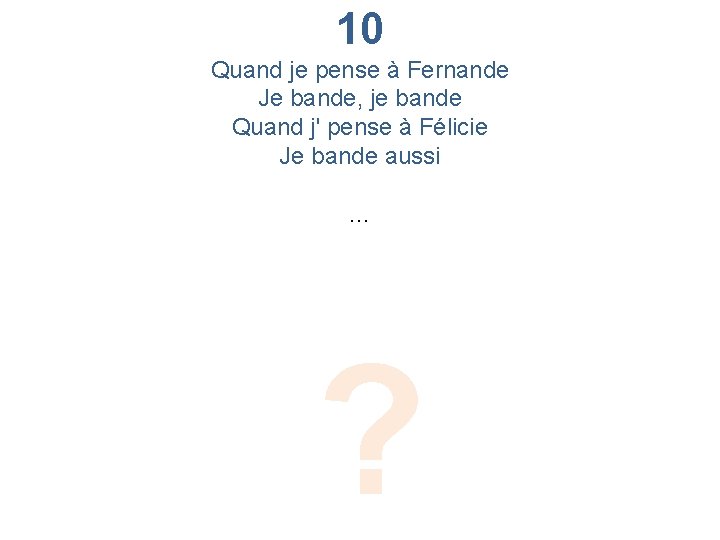 10 Quand je pense à Fernande Je bande, je bande Quand j' pense à