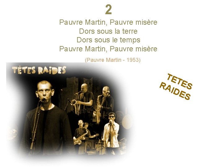 2 Pauvre Martin, Pauvre misère Dors sous la terre Dors sous le temps Pauvre