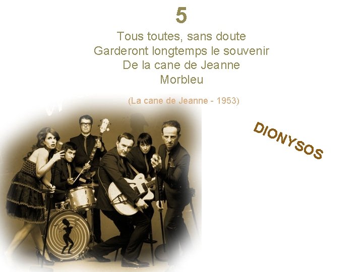 5 Tous toutes, sans doute Garderont longtemps le souvenir De la cane de Jeanne