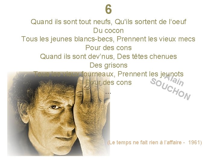 6 Quand ils sont tout neufs, Qu'ils sortent de l‘oeuf Du cocon Tous les