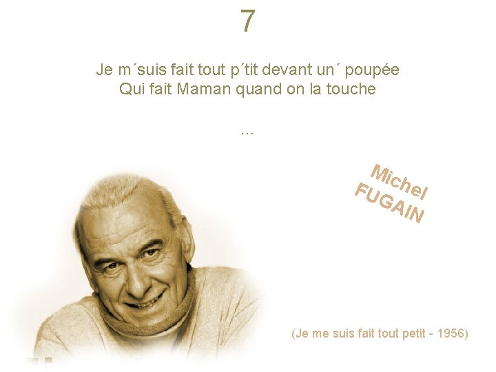 7 Je m´suis fait tout p´tit devant un´ poupée Qui fait Maman quand on